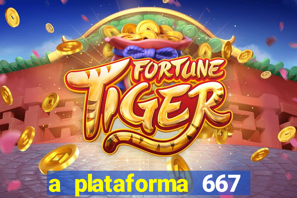 a plataforma 667 bet é confiável